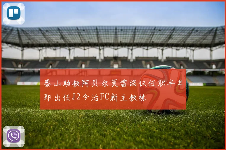 泰山助教阿贝尔莫雷诺仅任职半年即出任J2今治FC新主教练