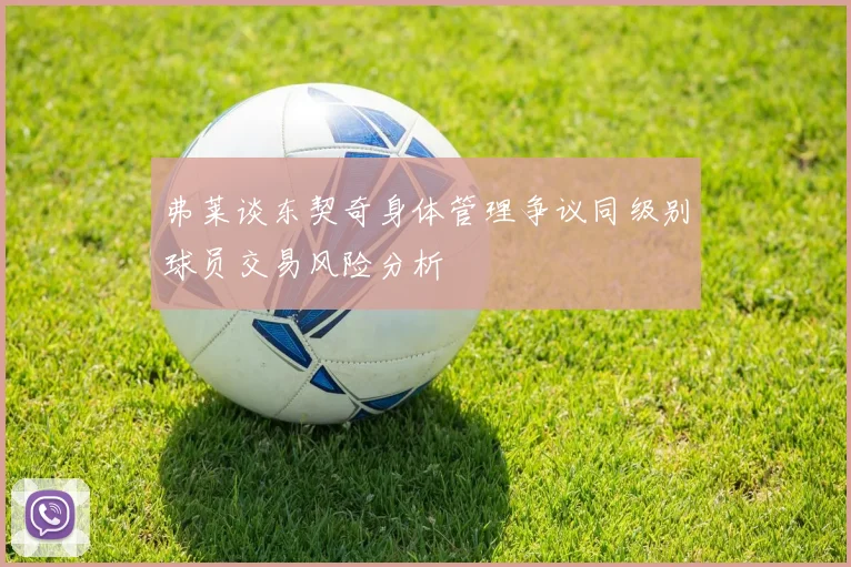 弗莱谈东契奇身体管理争议同级别球员交易风险分析