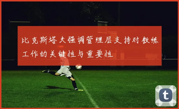 比克斯塔夫强调管理层支持对教练工作的关键性与重要性
